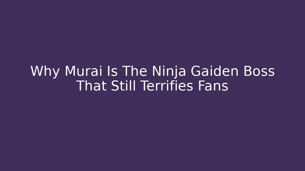 Why Murai Is The Ninja Gaiden Boss That Still Terrifies Fans