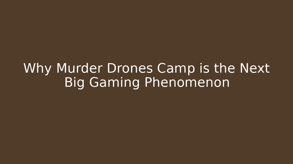 Why Murder Drones Camp is the Next Big Gaming Phenomenon