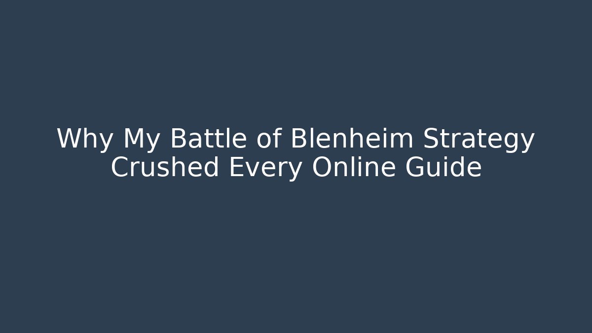 Why My Battle of Blenheim Strategy Crushed Every Online Guide