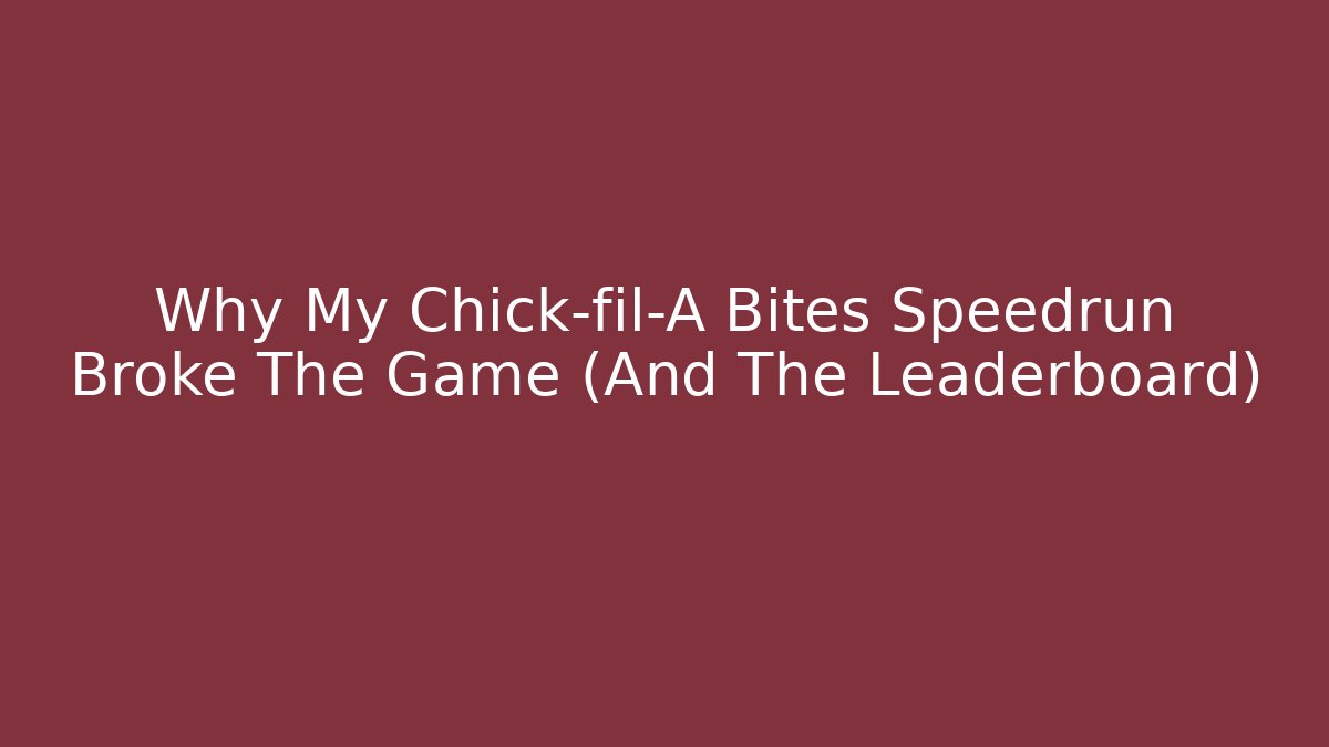 Why My Chick-fil-A Bites Speedrun Broke The Game (And The Leaderboard)
