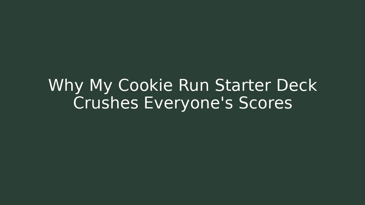Why My Cookie Run Starter Deck Crushes Everyone’s Scores
