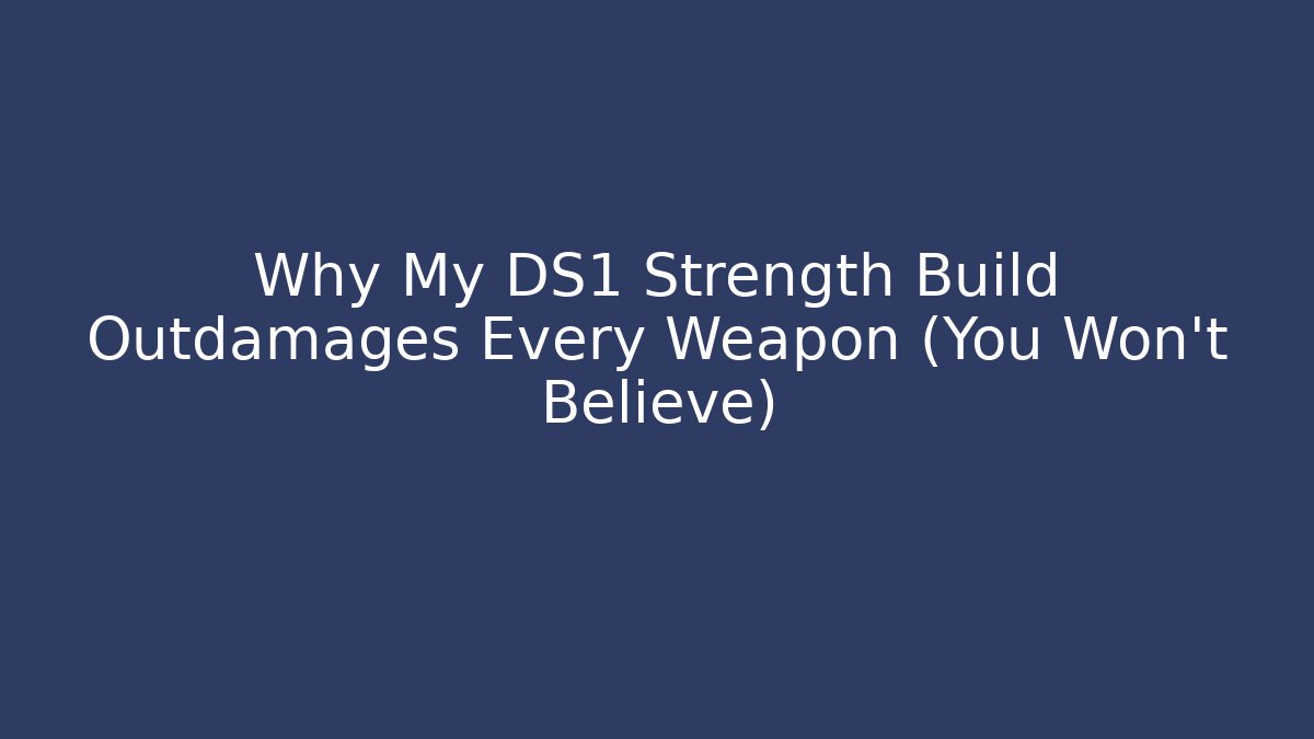 Why My DS1 Strength Build Outdamages Every Weapon (You Won't Believe)
