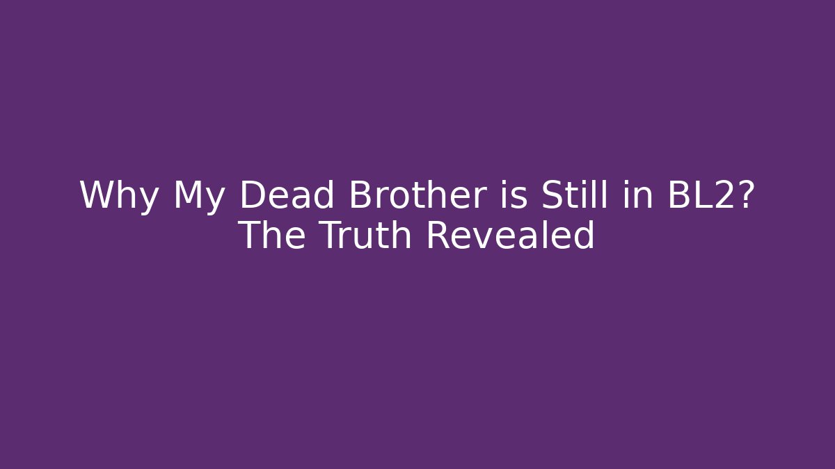 Why My Dead Brother is Still in BL2? The Truth Revealed