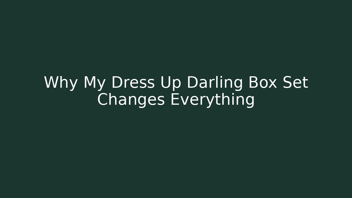 Why My Dress Up Darling Box Set Changes Everything - Create More Assets