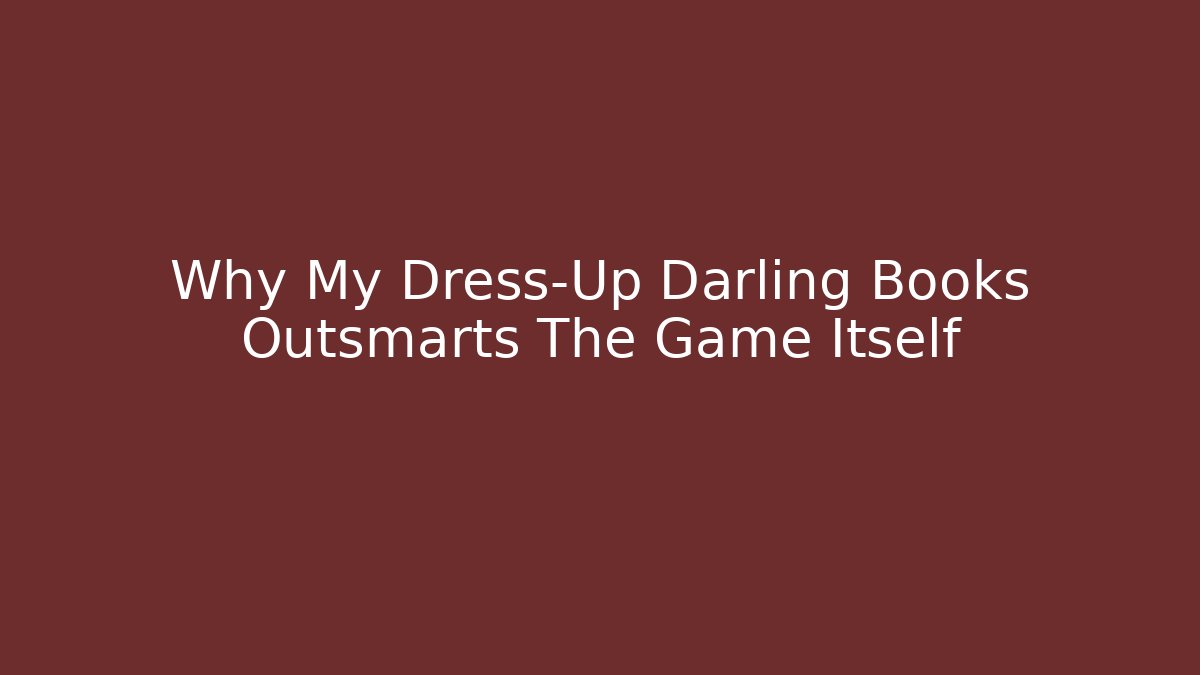 Why My Dress-Up Darling Books Outsmarts The Game Itself
