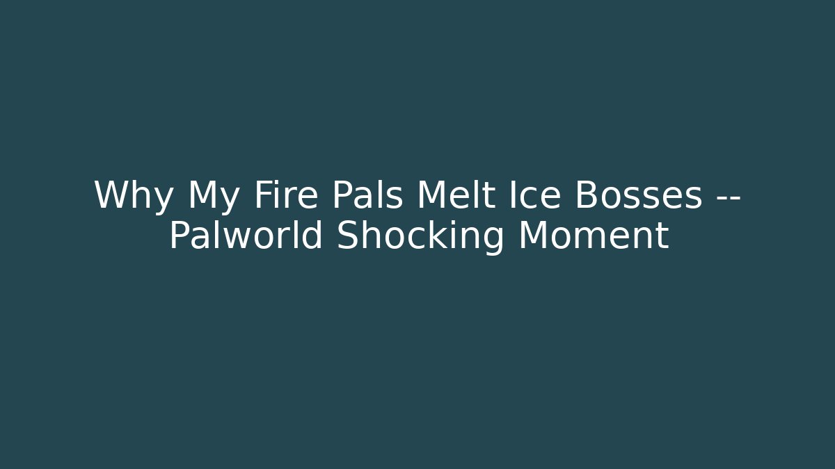 Why My Fire Pals Melt Ice Bosses — Palworld Shocking Moment