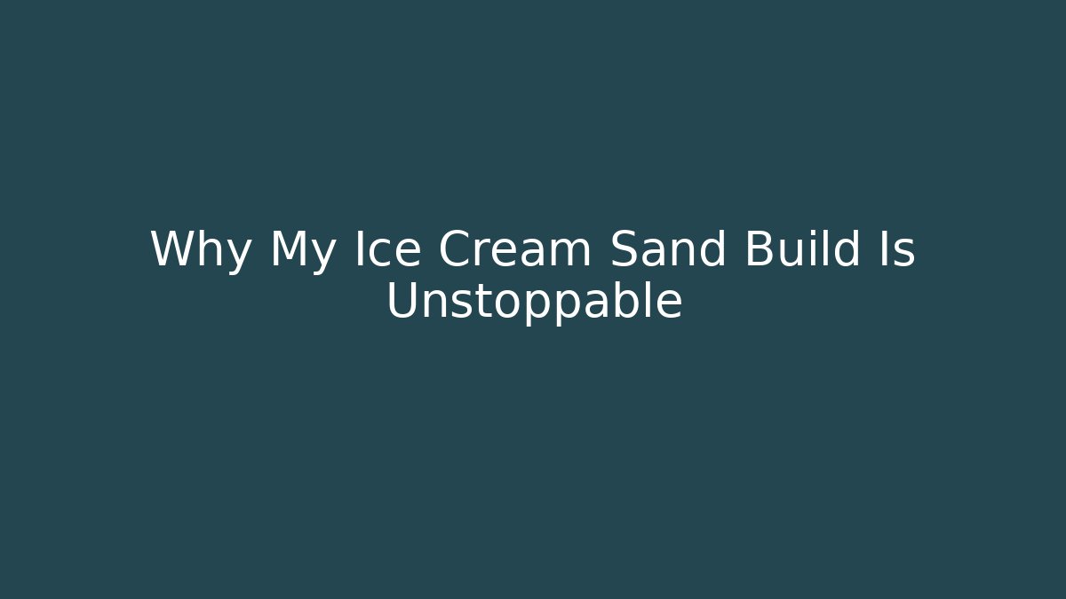 Why My Ice Cream Sand Build Is Unstoppable