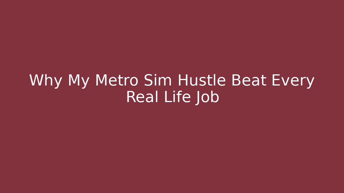 Why My Metro Sim Hustle Beat Every Real Life Job