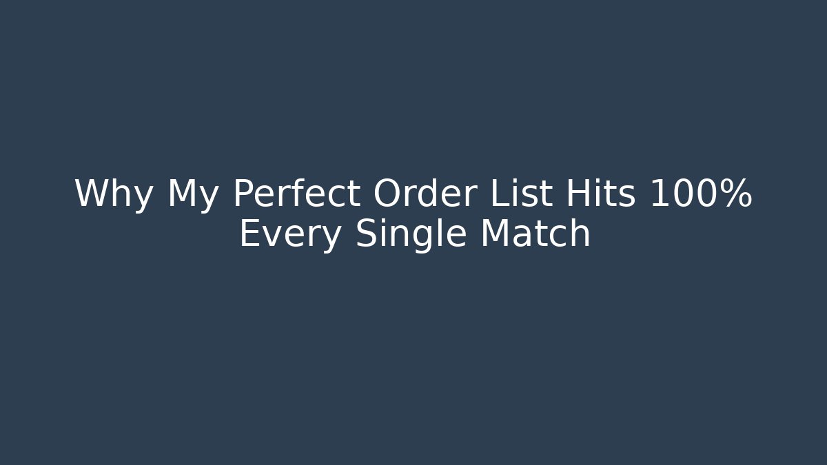 Why My Perfect Order List Hits 100% Every Single Match