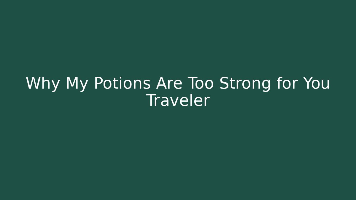 Why My Potions Are Too Strong for You Traveler
