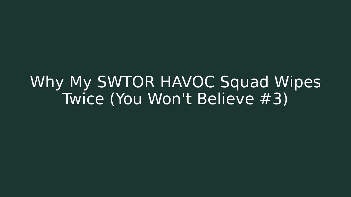 Why My SWTOR HAVOC Squad Wipes Twice (You Won't Believe #3)