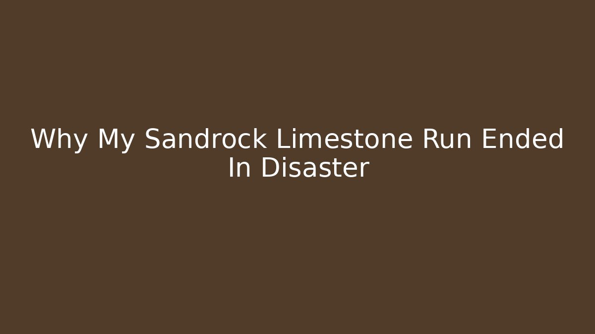 Why My Sandrock Limestone Run Ended In Disaster