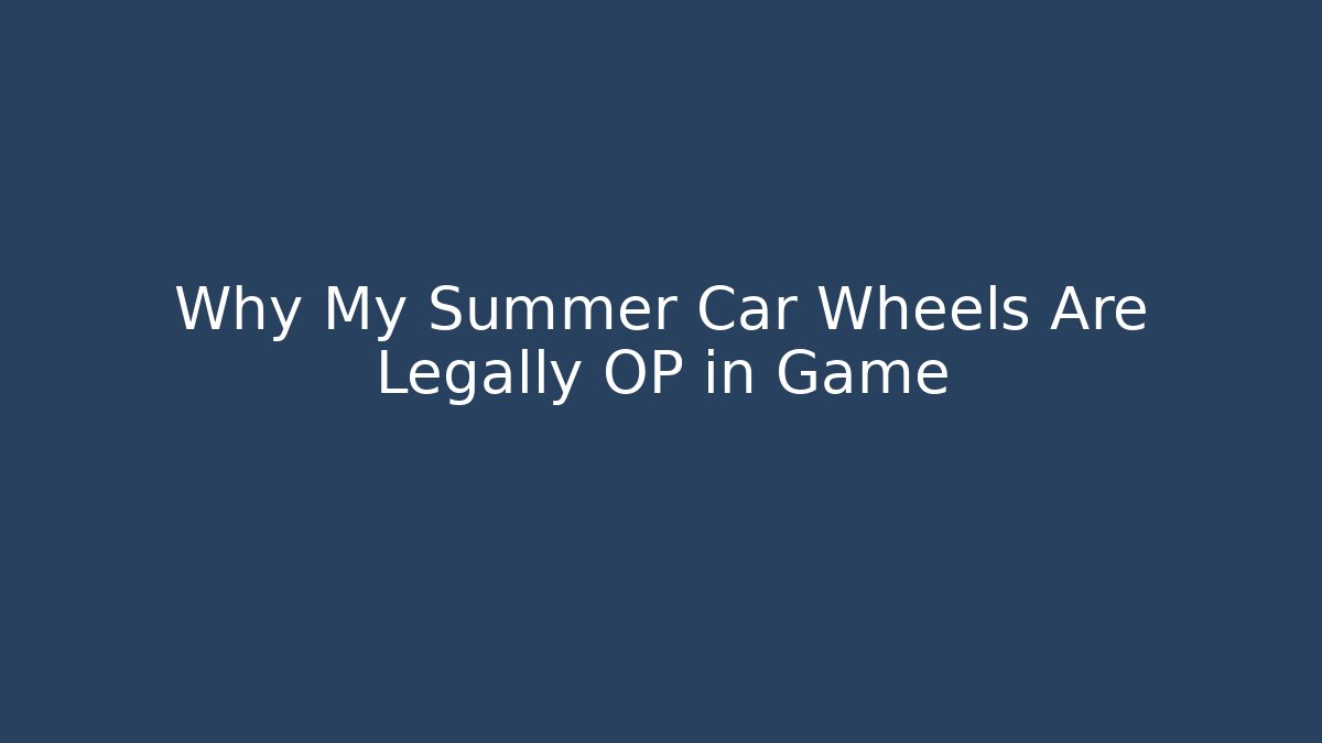 Why My Summer Car Wheels Are Legally OP in Game