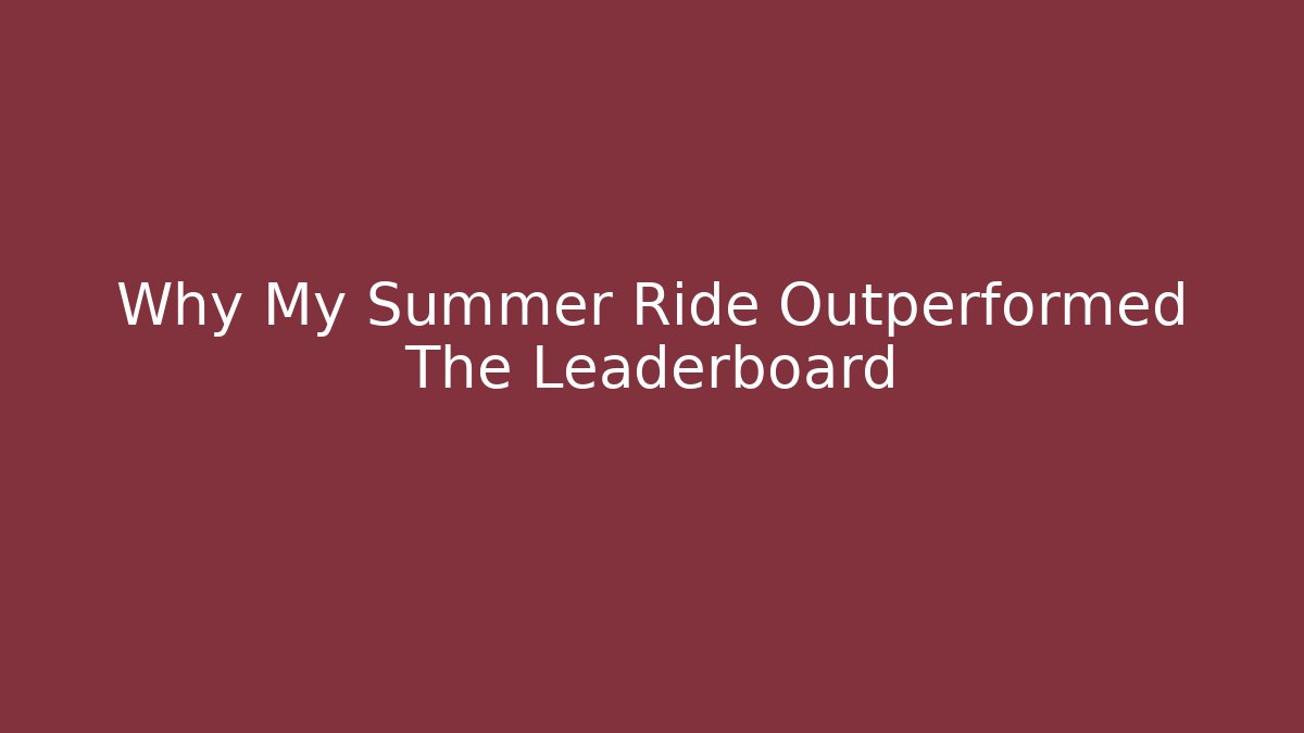 Why My Summer Ride Outperformed The Leaderboard
