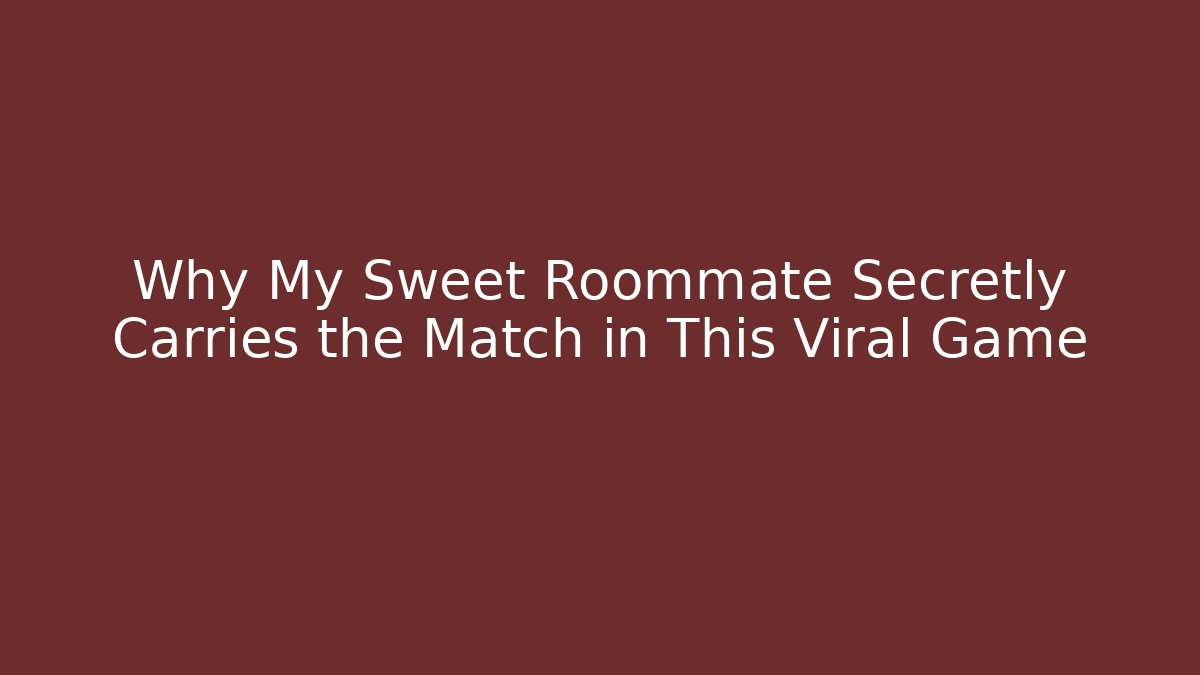 Why My Sweet Roommate Secretly Carries the Match in This Viral Game