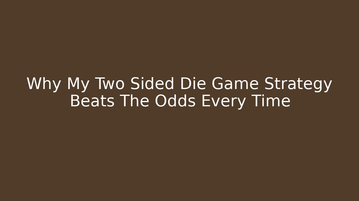Why My Two Sided Die Game Strategy Beats The Odds Every Time