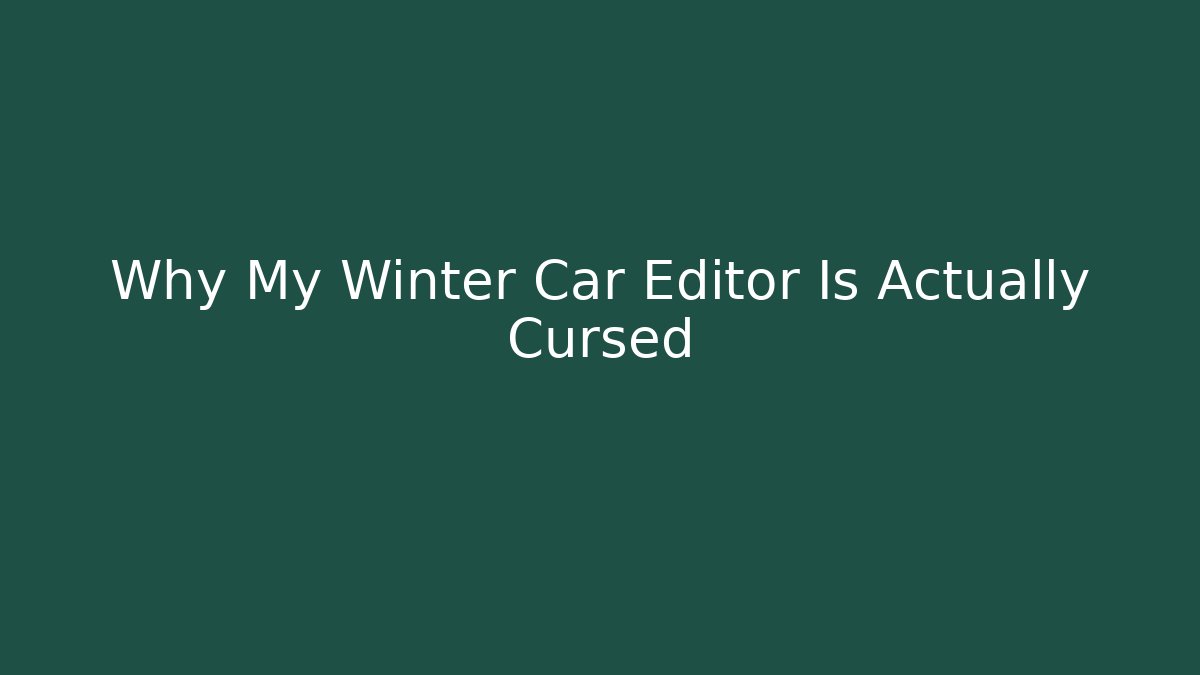 Why My Winter Car Editor Is Actually Cursed - Create More Assets