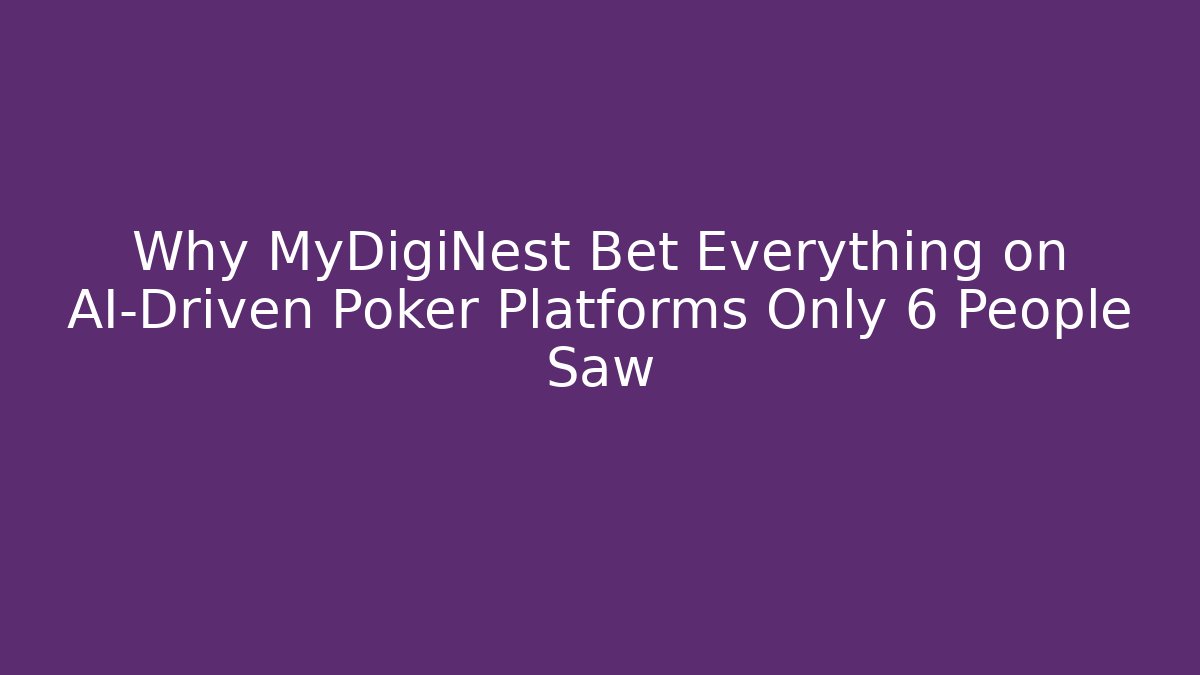 Why MyDigiNest Bet Everything on AI-Driven Poker Platforms Only 6 People Saw