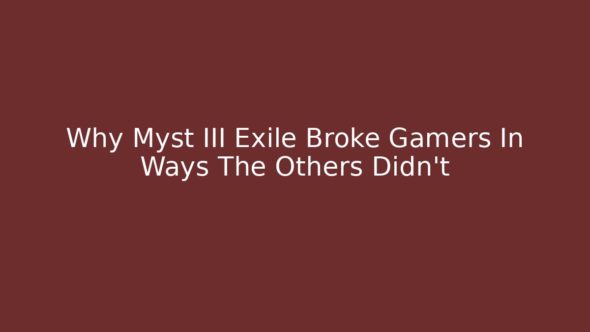 Why Myst III Exile Broke Gamers In Ways The Others Didn't