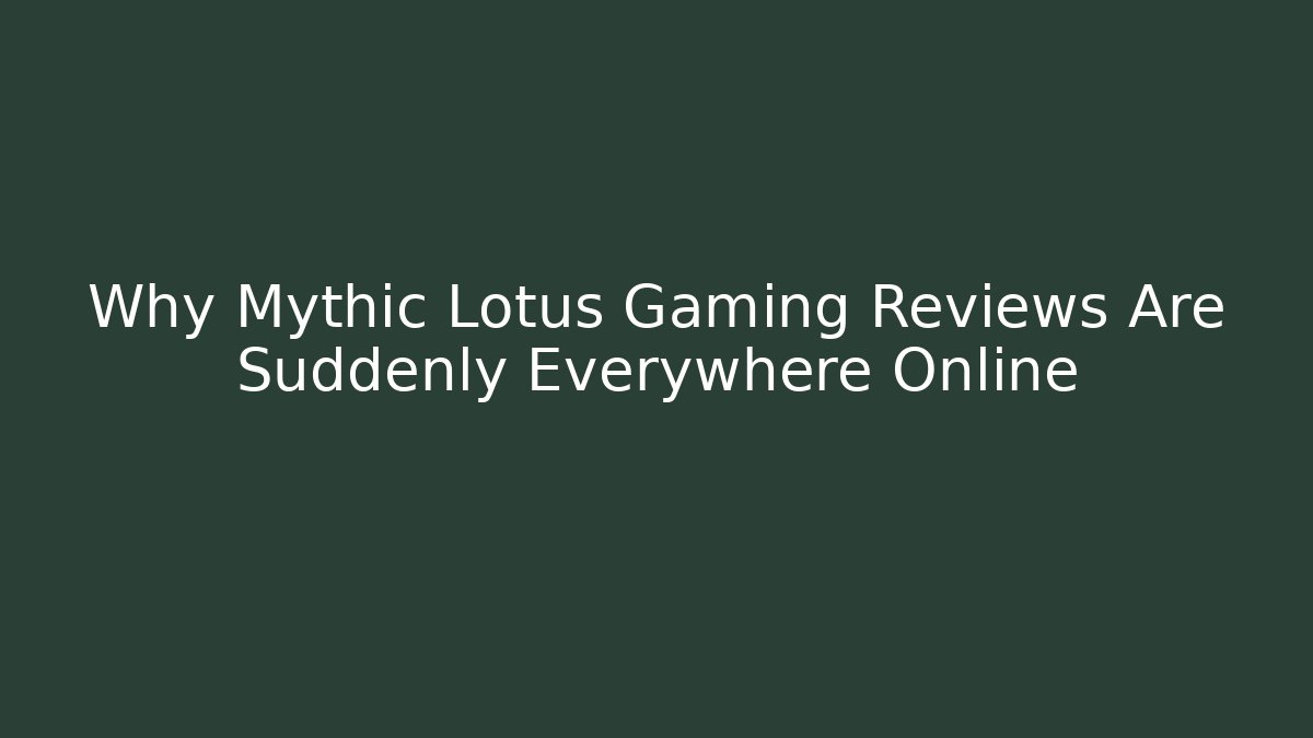 Why Mythic Lotus Gaming Reviews Are Suddenly Everywhere Online