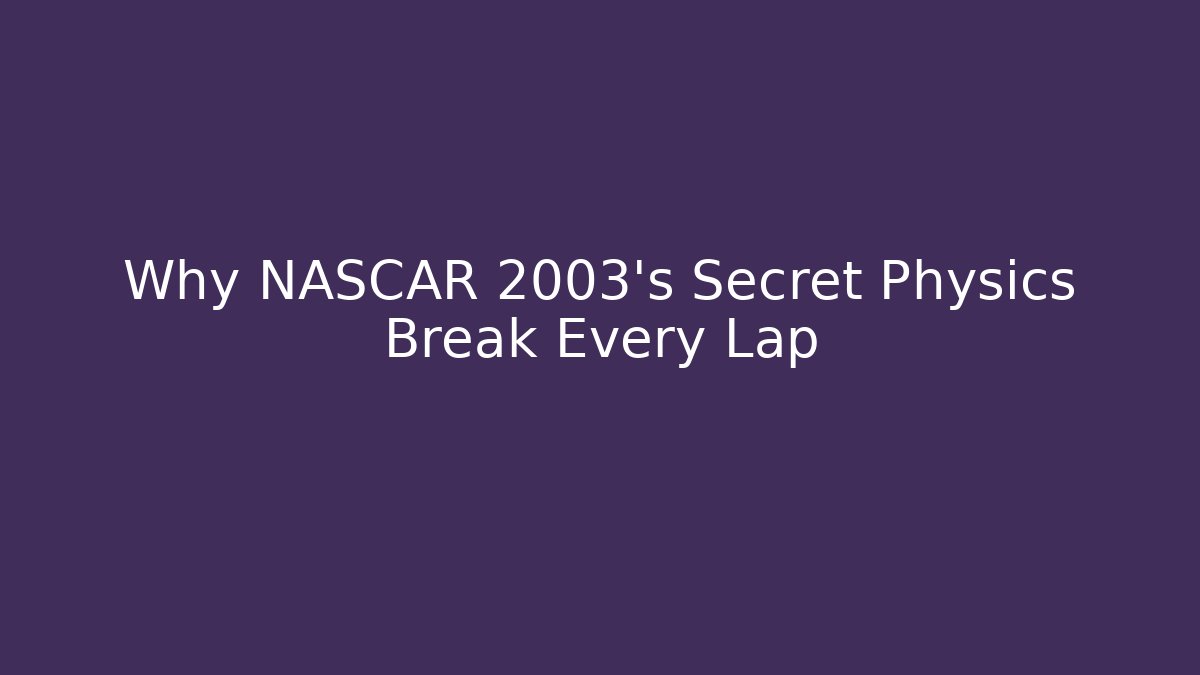 Why NASCAR 2003's Secret Physics Break Every Lap