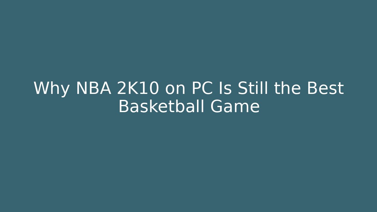 Why NBA 2K10 on PC Is Still the Best Basketball Game