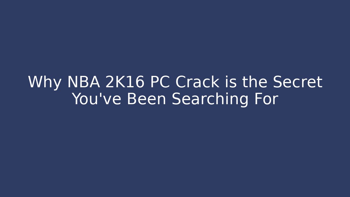 Why NBA 2K16 PC Crack is the Secret You’ve Been Searching For