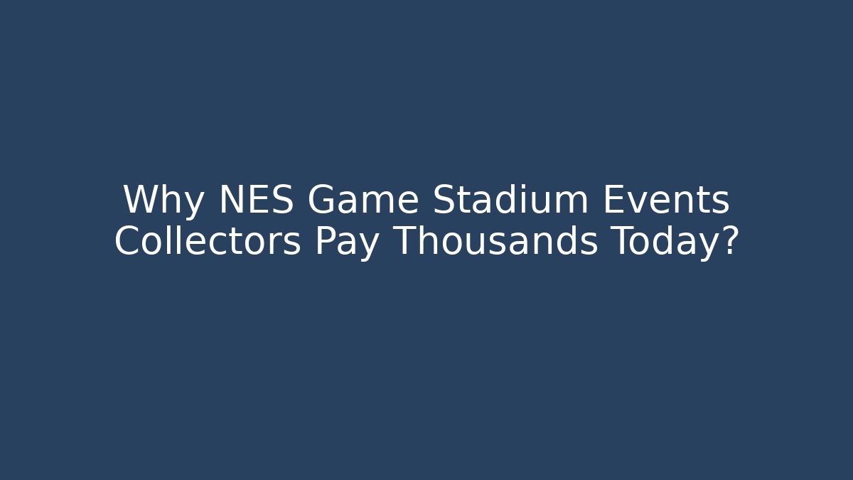 Why NES Game Stadium Events Collectors Pay Thousands Today?