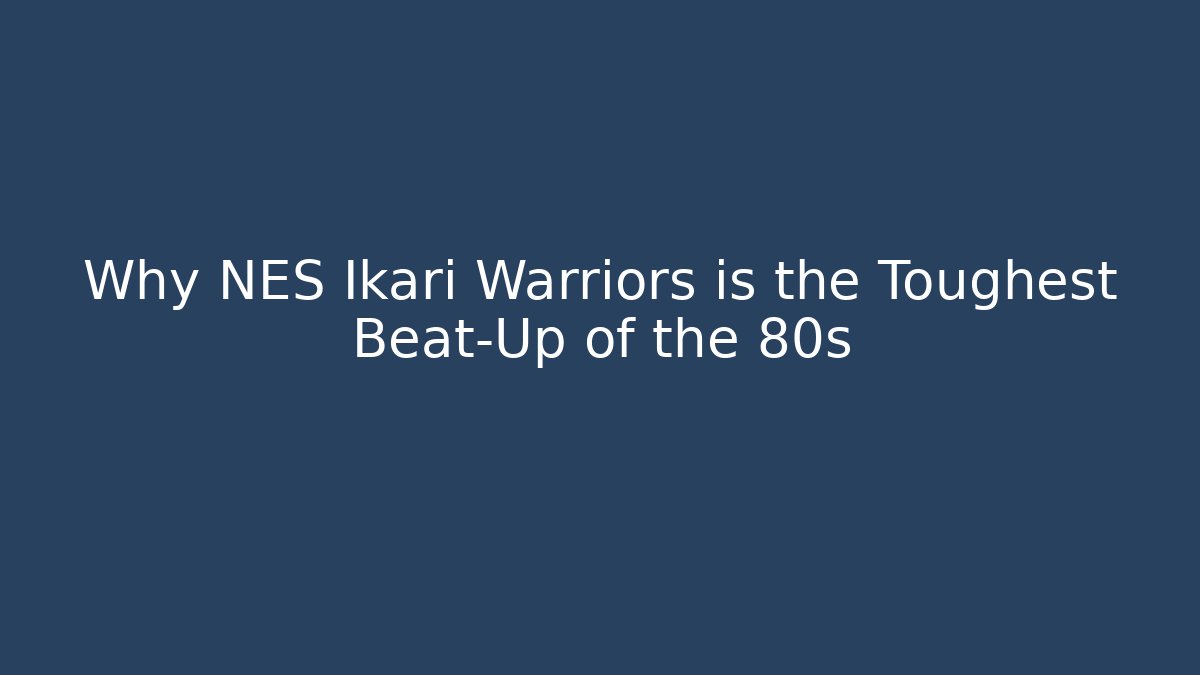 Why NES Ikari Warriors is the Toughest Beat-Up of the 80s
