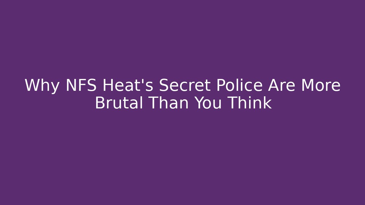 Why NFS Heat's Secret Police Are More Brutal Than You Think