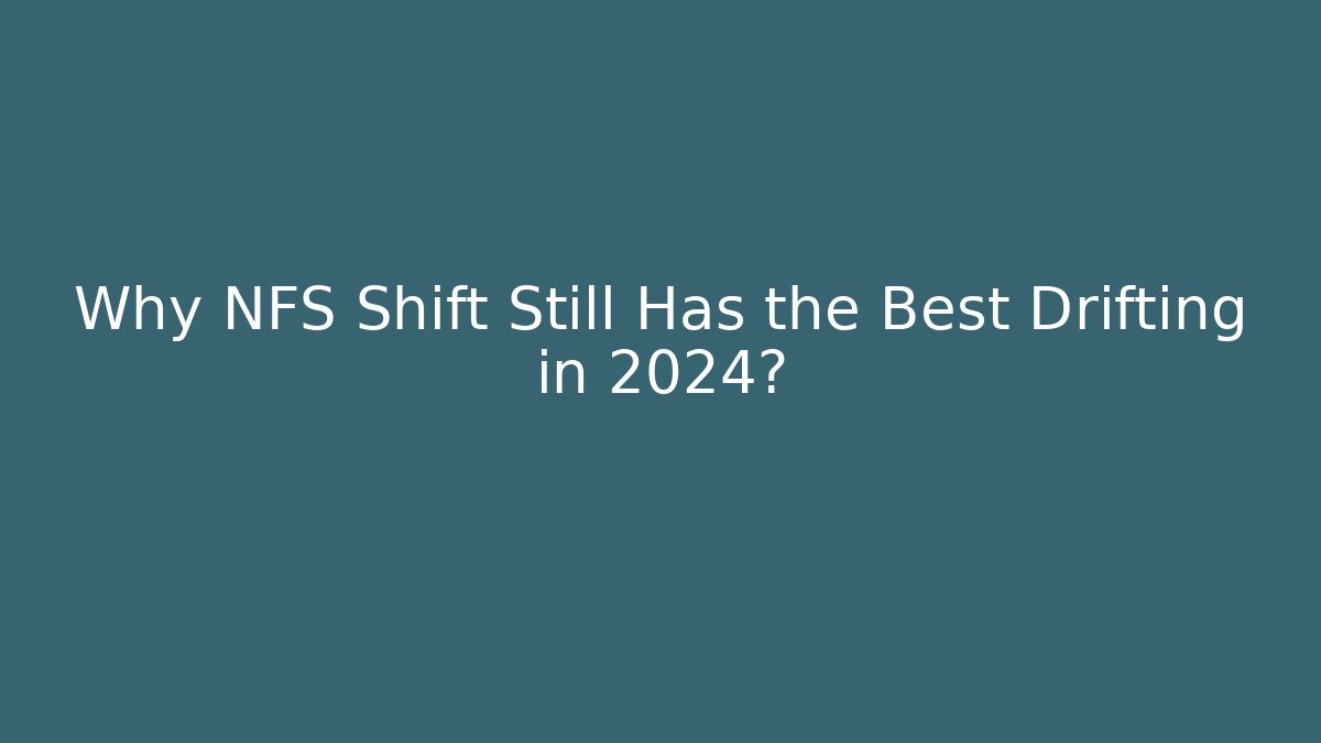 Why NFS Shift Still Has the Best Drifting in 2024? - Create More Assets