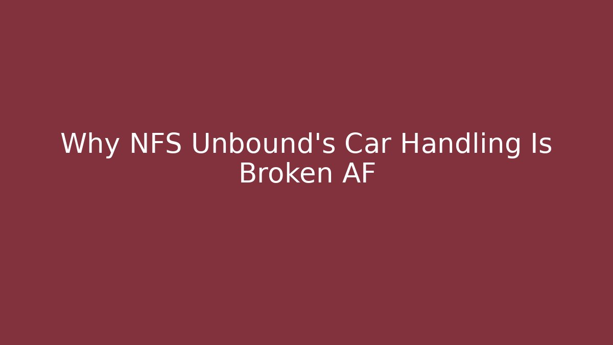 Why NFS Unbound's Car Handling Is Broken AF