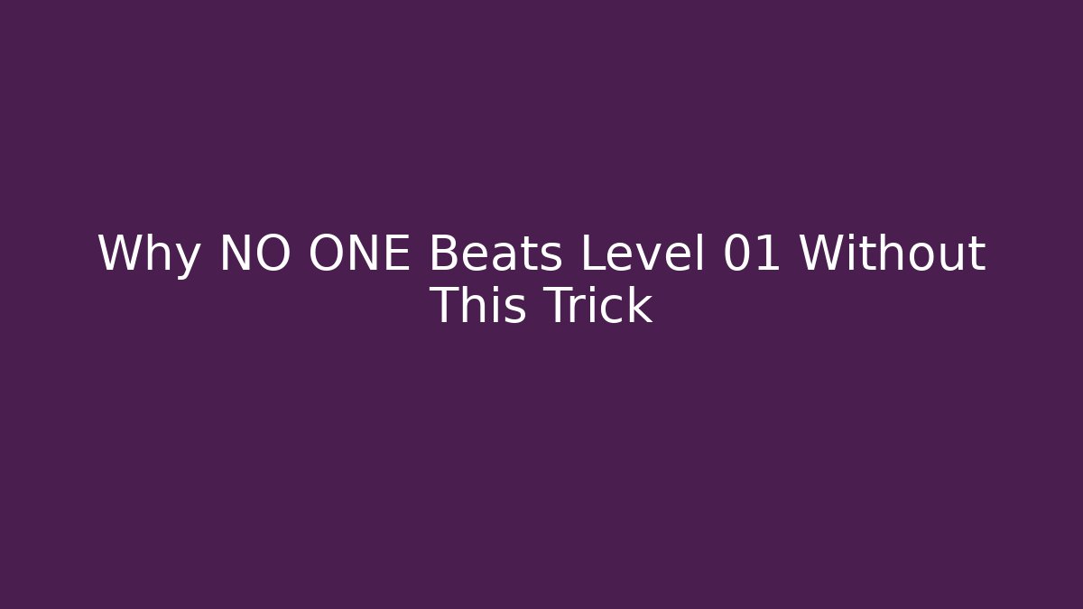 Why NO ONE Beats Level 01 Without This Trick
