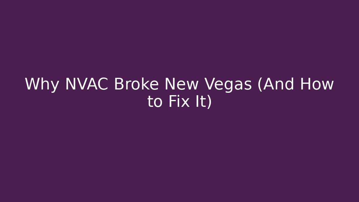 Why NVAC Broke New Vegas (And How to Fix It)