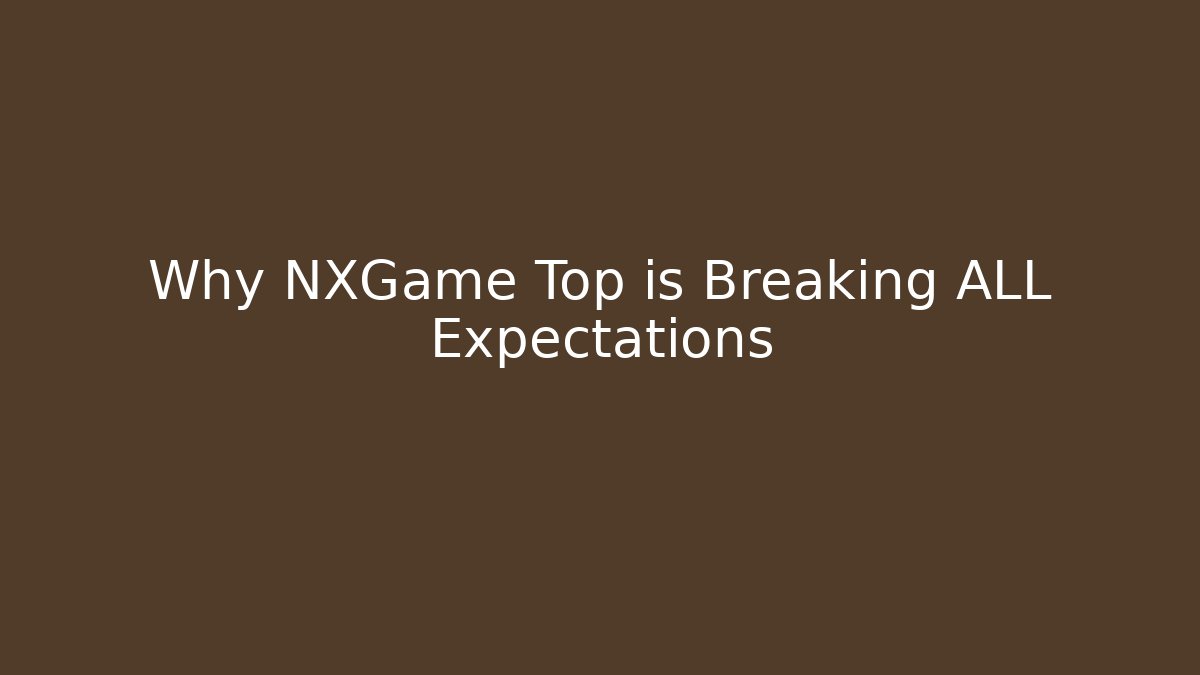 Why NXGame Top is Breaking ALL Expectations