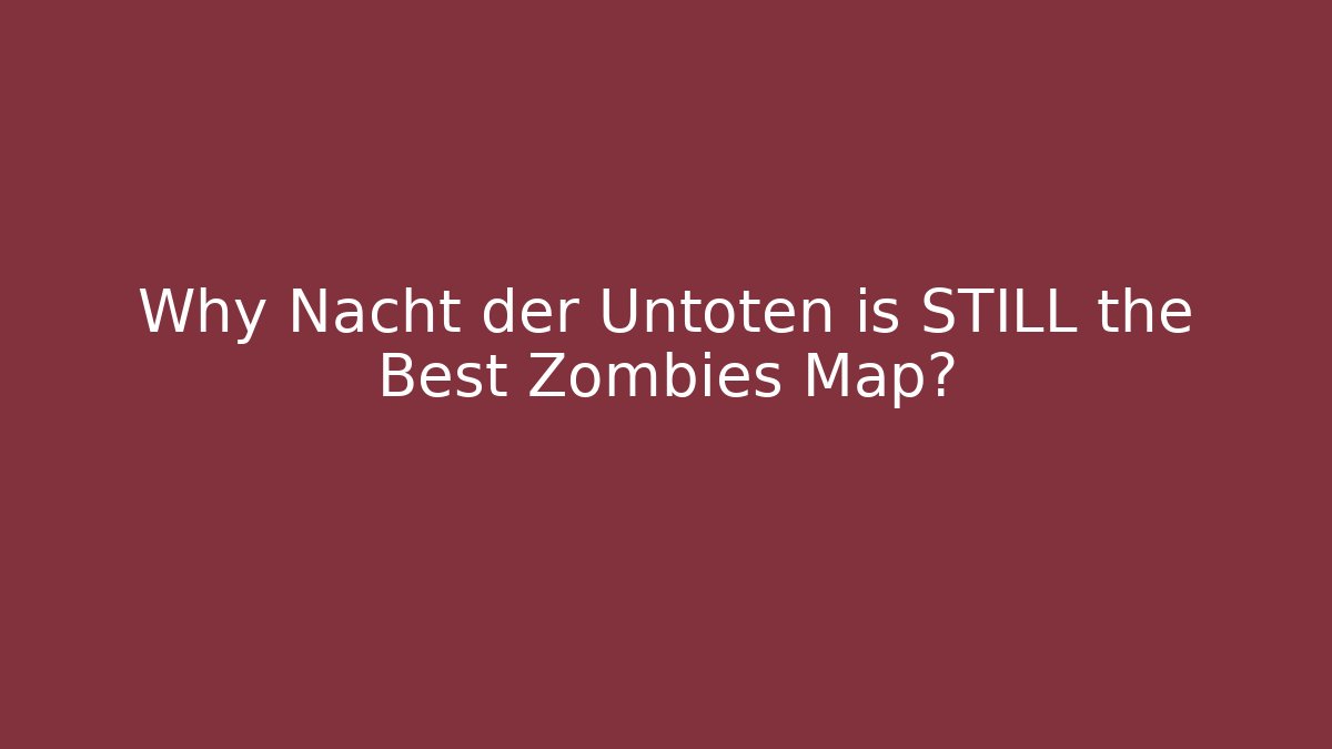 Why Nacht der Untoten is STILL the Best Zombies Map?