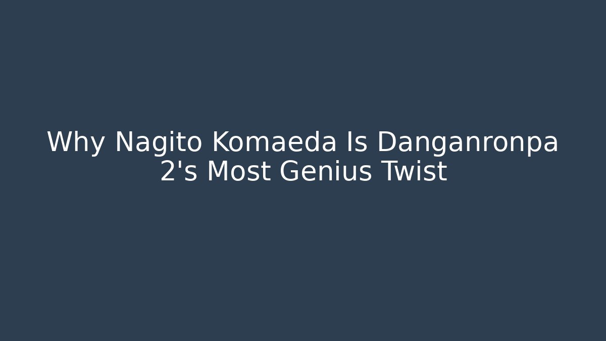 Why Nagito Komaeda Is Danganronpa 2's Most Genius Twist
