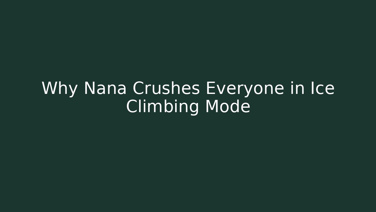 Why Nana Crushes Everyone in Ice Climbing Mode
