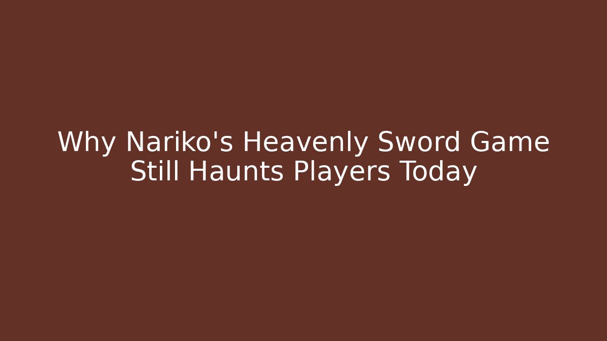 Why Nariko's Heavenly Sword Game Still Haunts Players Today