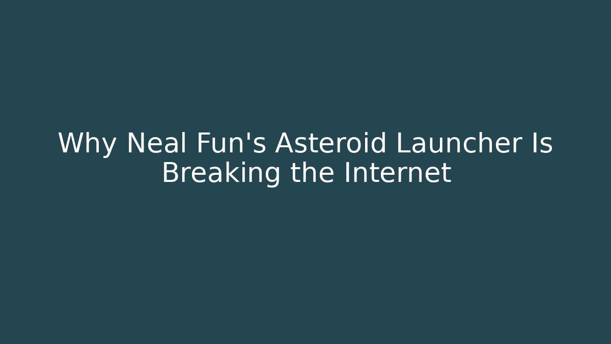 Why Neal Fun’s Asteroid Launcher Is Breaking the Internet - Create More Assets