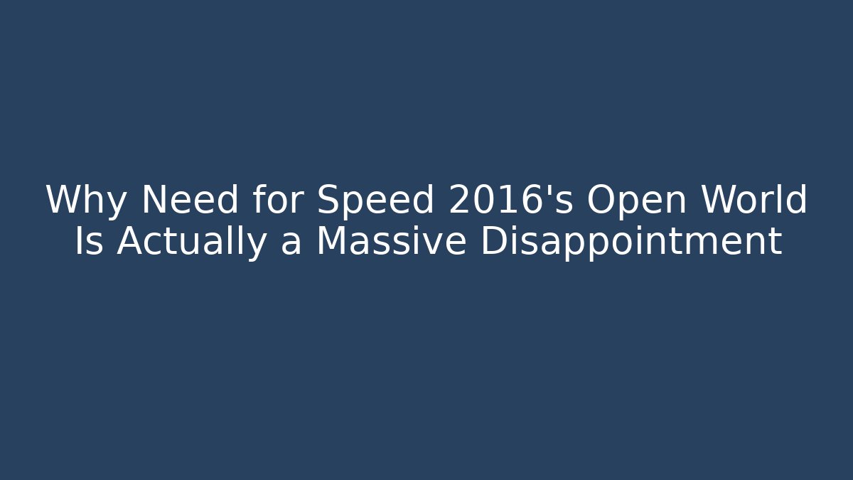 Why Need for Speed 2016's Open World Is Actually a Massive Disappointment