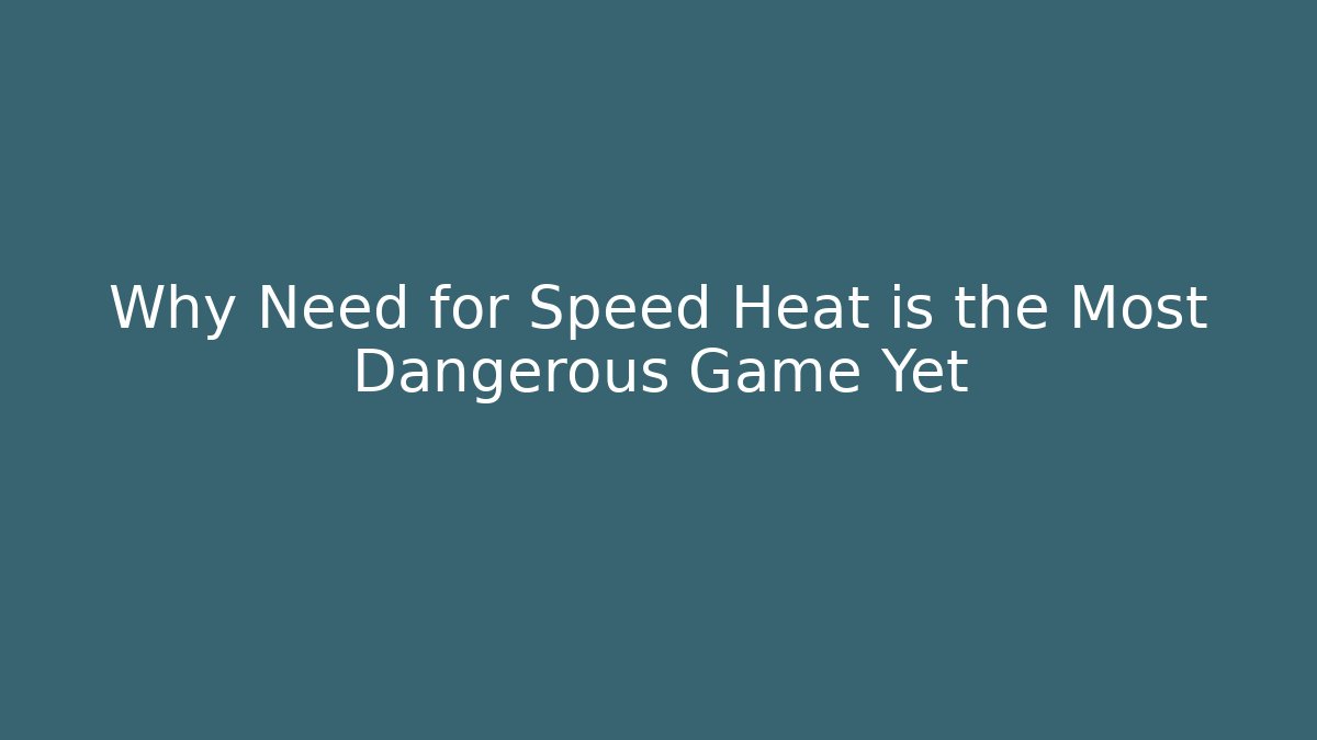 Why Need for Speed Heat is the Most Dangerous Game Yet