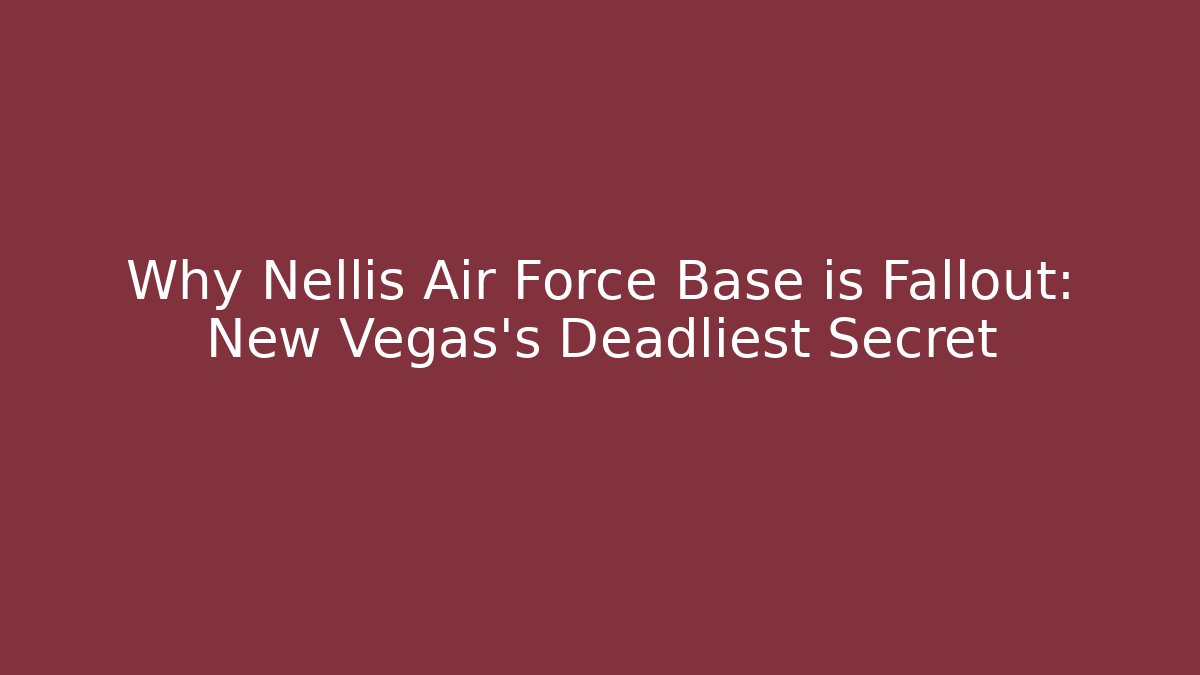Why Nellis Air Force Base is Fallout: New Vegas's Deadliest Secret