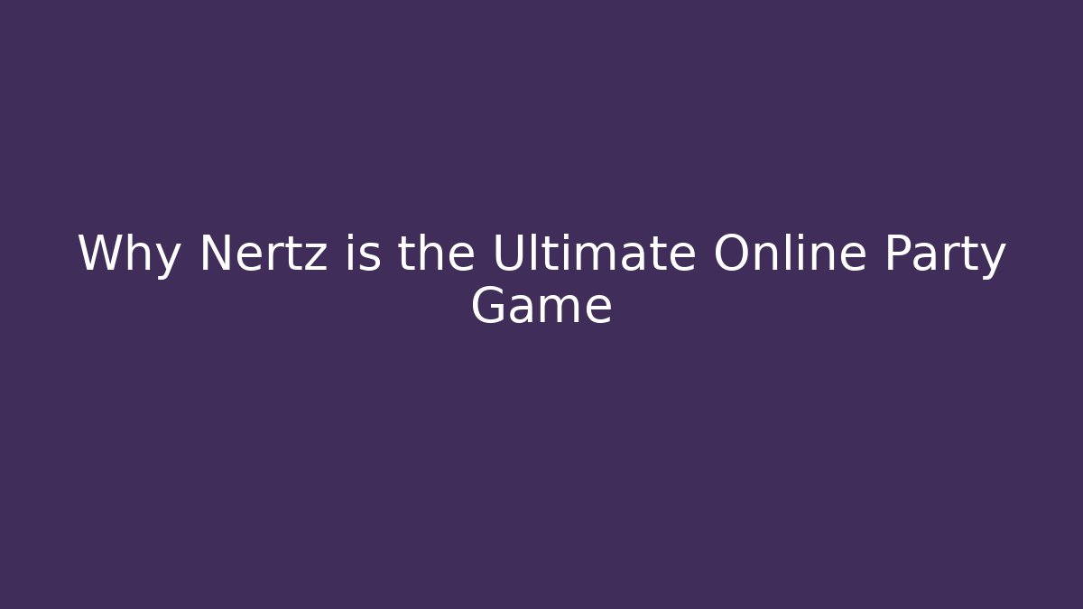 Why Nertz is the Ultimate Online Party Game - Create More Assets