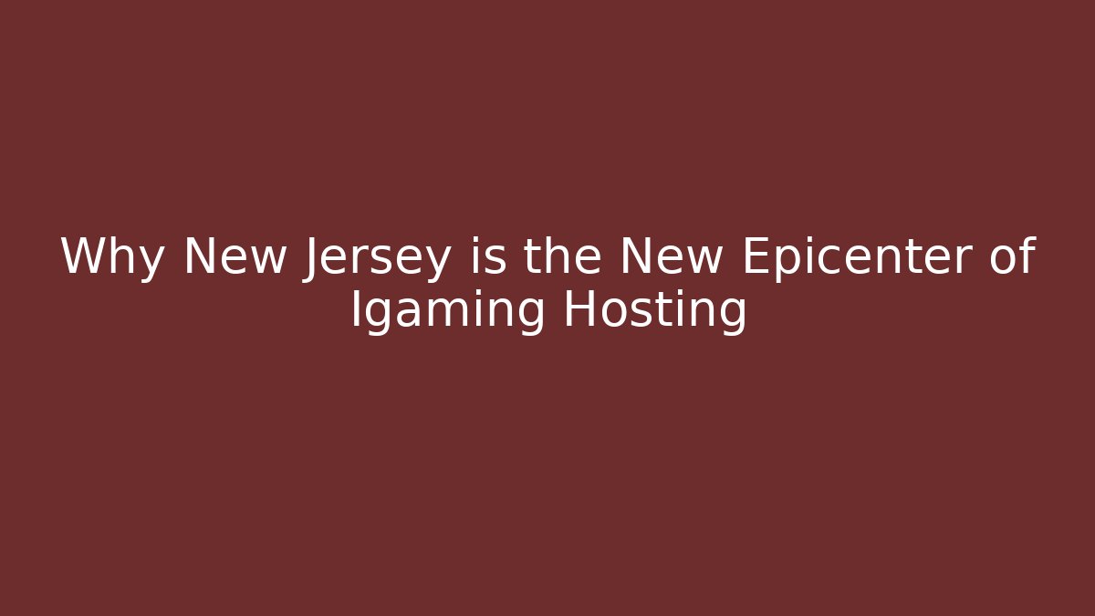 Why New Jersey is the New Epicenter of Igaming Hosting