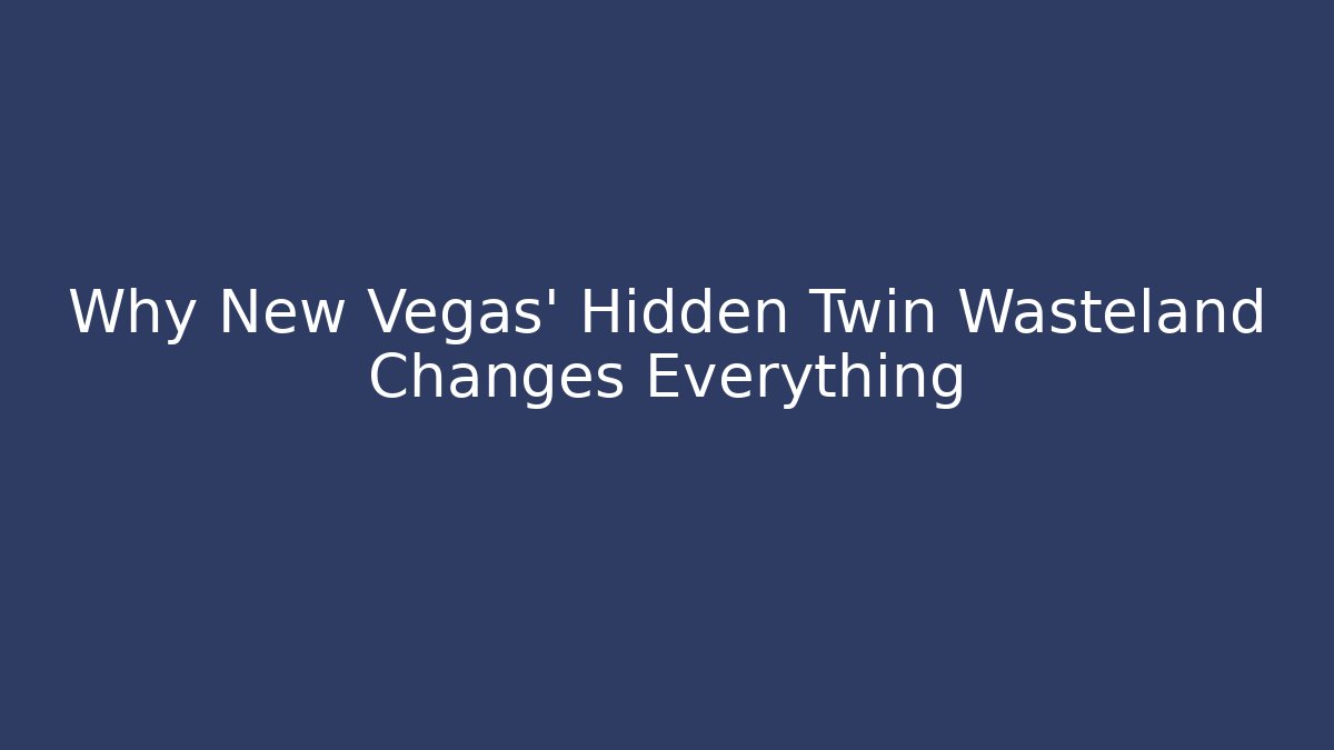 Why New Vegas’ Hidden Twin Wasteland Changes Everything