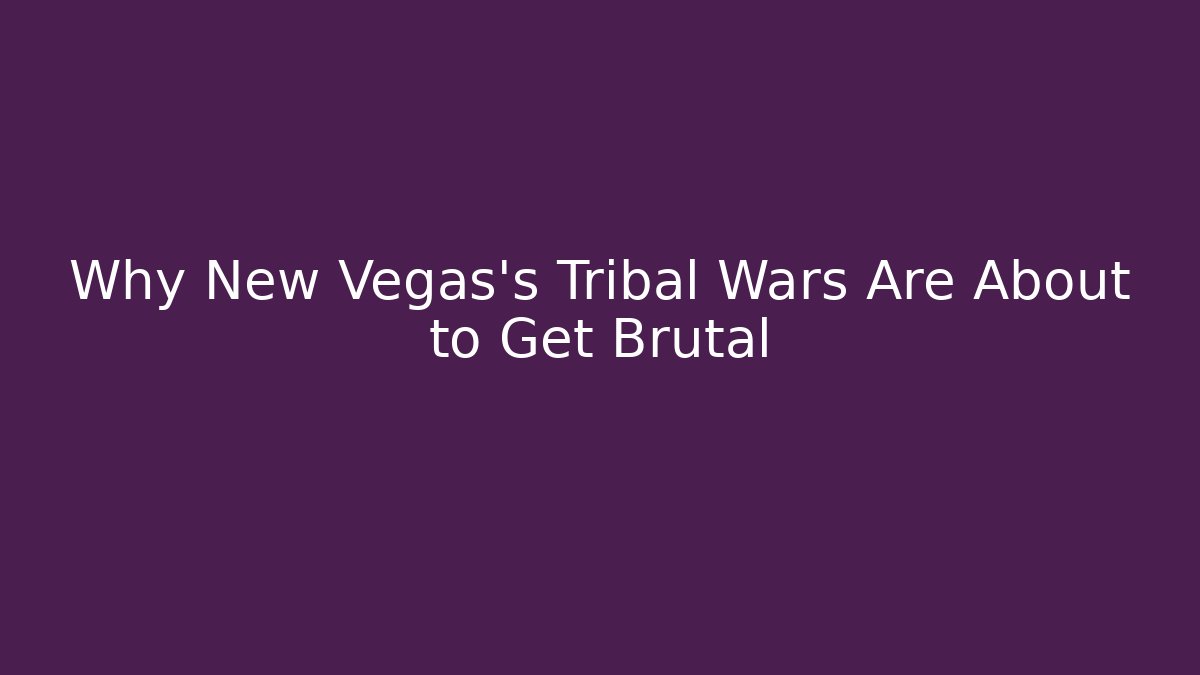 Why New Vegas’s Tribal Wars Are About to Get Brutal