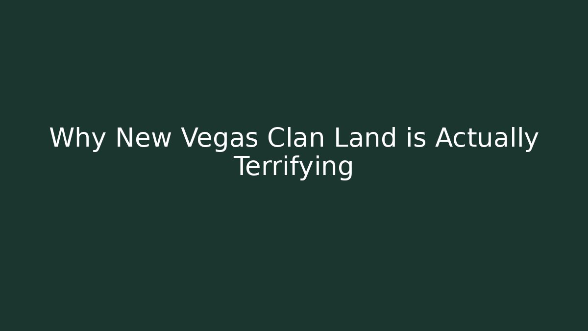 Why New Vegas Clan Land is Actually Terrifying