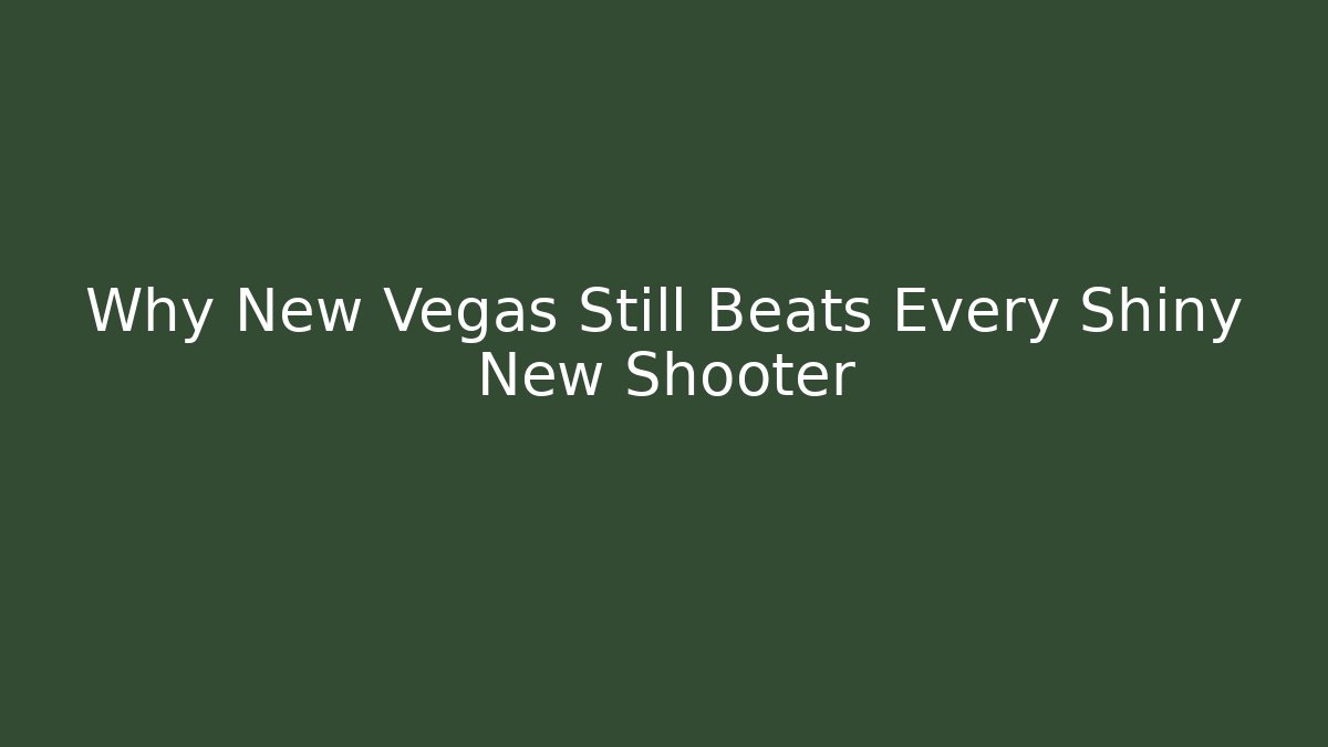 Why New Vegas Still Beats Every Shiny New Shooter