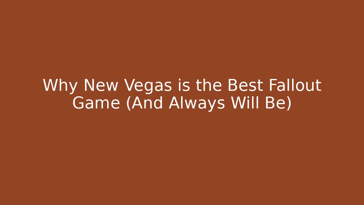 Why New Vegas is the Best Fallout Game (And Always Will Be)